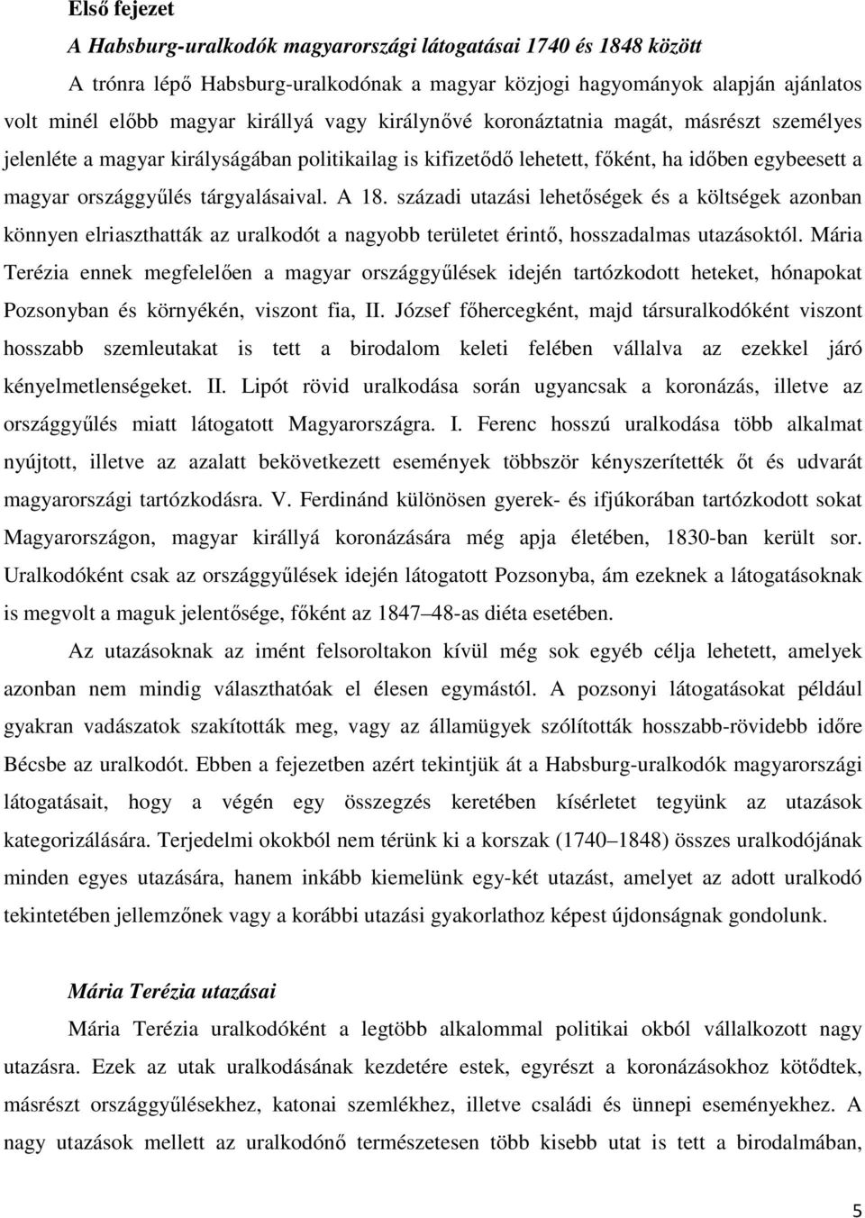 századi utazási lehetıségek és a költségek azonban könnyen elriaszthatták az uralkodót a nagyobb területet érintı, hosszadalmas utazásoktól.