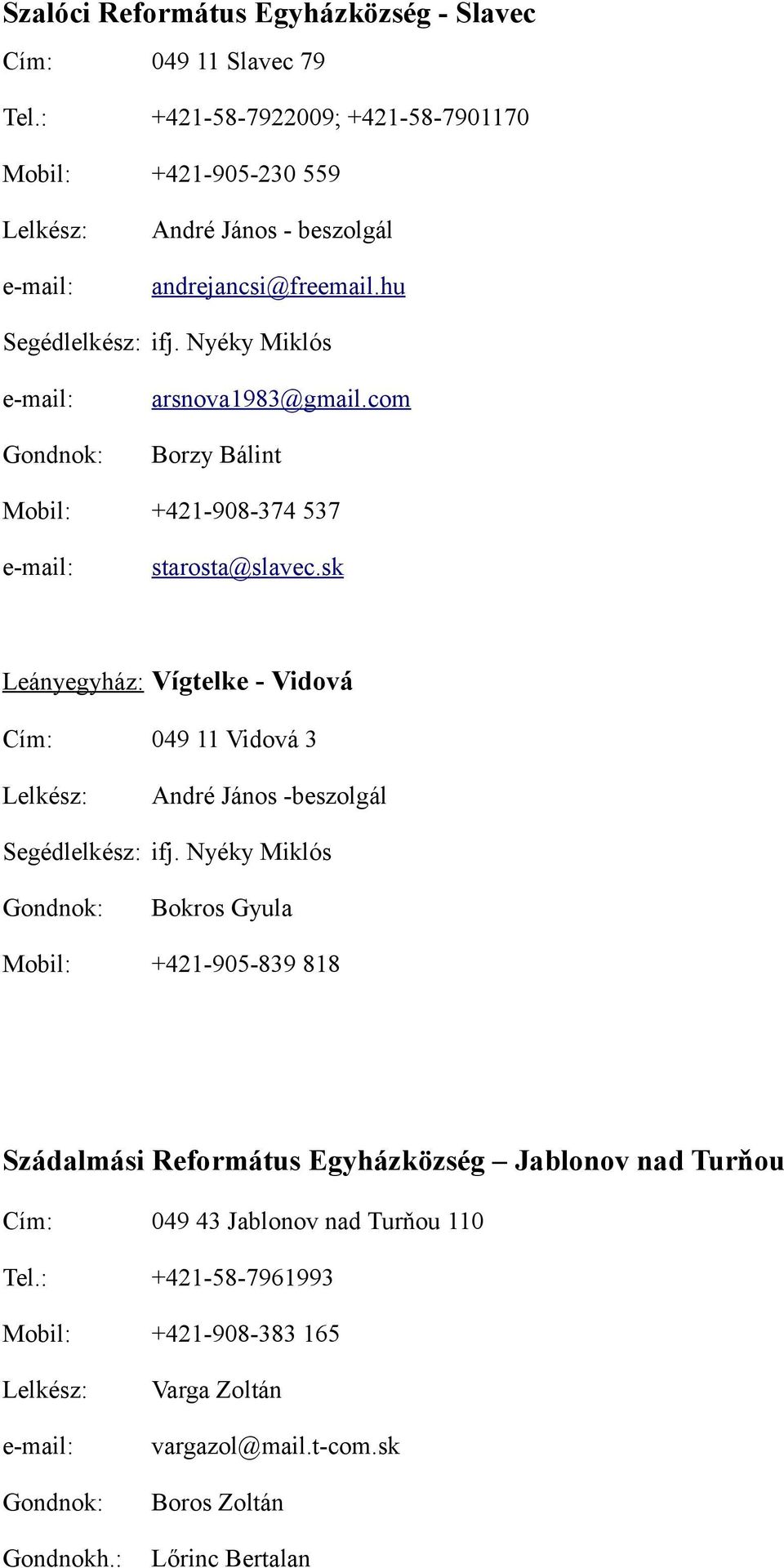 com Borzy Bálint Mobil: +421-908-374 537 starosta@slavec.sk Leányegyház: Vígtelke - Vidová Cím: 049 11 Vidová 3 André János -beszolgál Segédlelkész: ifj.