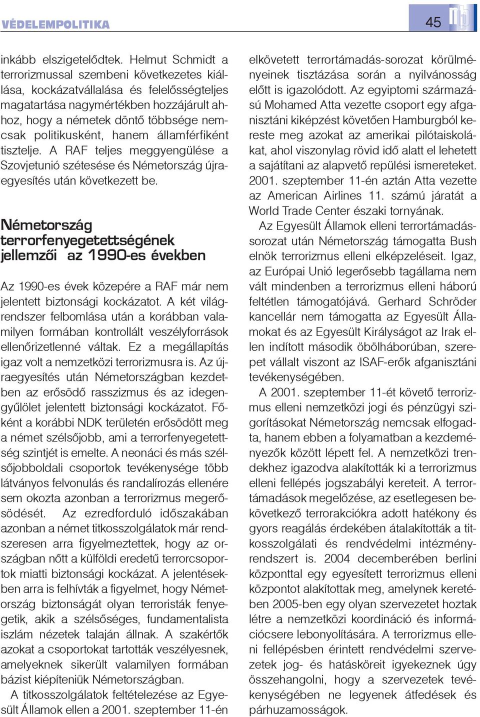 hanem államférfiként tisztelje. A RAF teljes meggyengülése a Szovjetunió szétesése és Németország újraegyesítés után következett be.