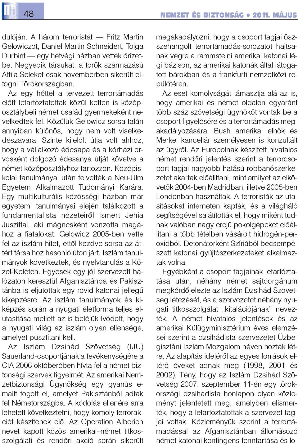 Az egy héttel a tervezett terrortámadás elõtt letartóztatottak közül ketten is középosztálybeli német család gyermekeként nevelkedtek fel.