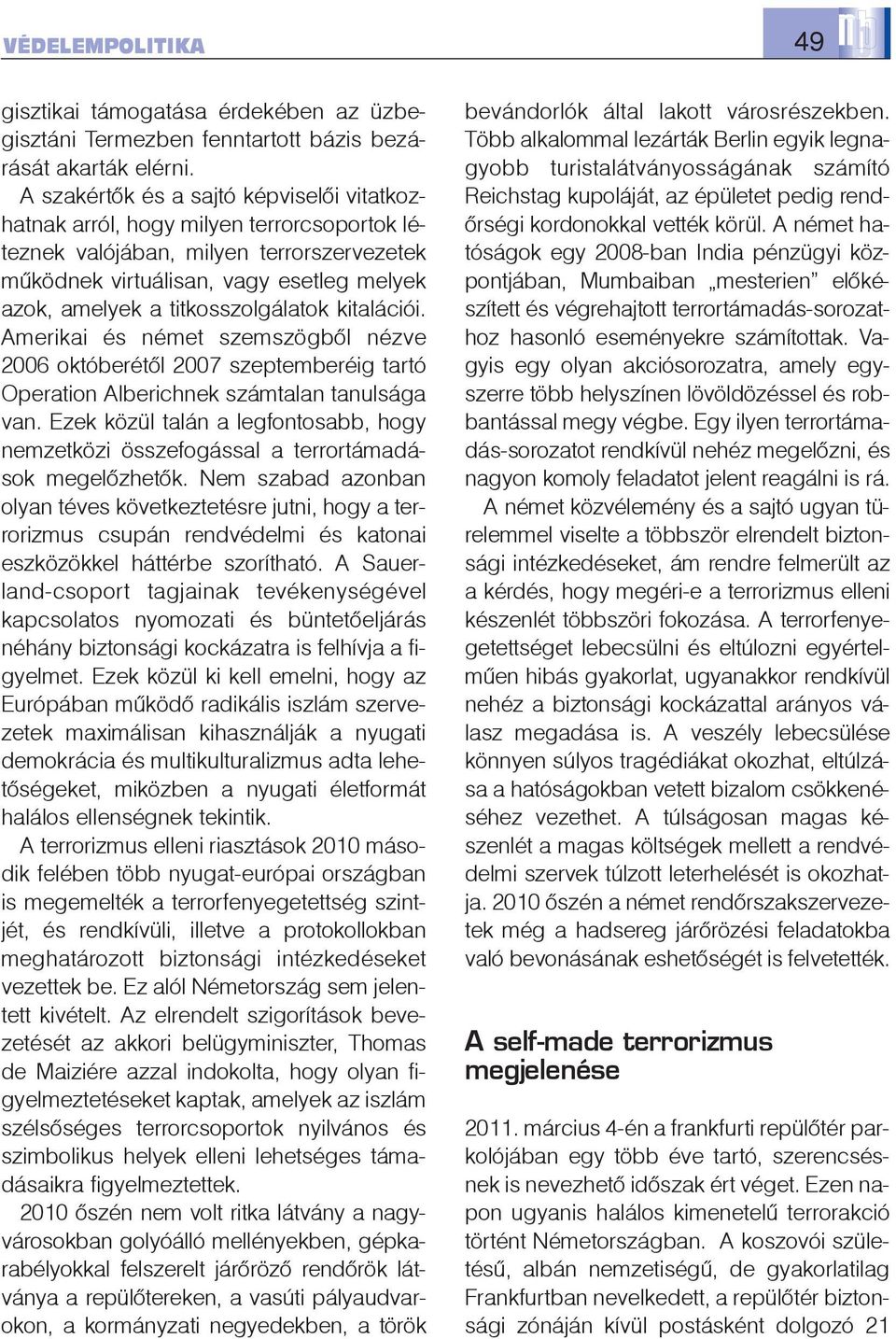 titkosszolgálatok kitalációi. Amerikai és német szemszögbõl nézve 2006 októberétõl 2007 szeptemberéig tartó Operation Alberichnek számtalan tanulsága van.