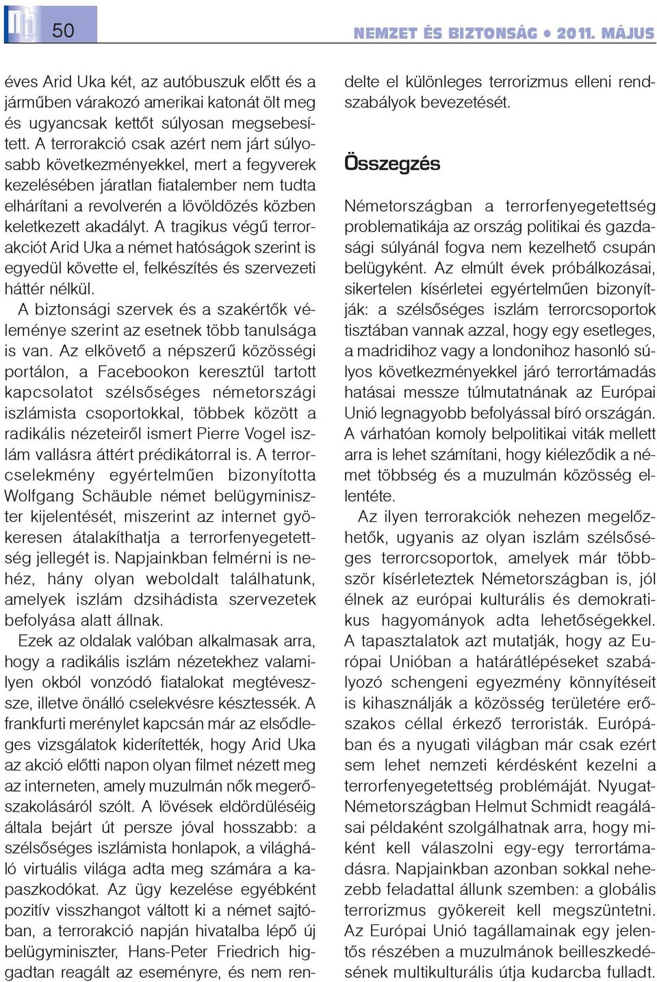 A tragikus végû terrorakciót Arid Uka a német hatóságok szerint is egyedül követte el, felkészítés és szervezeti háttér nélkül.