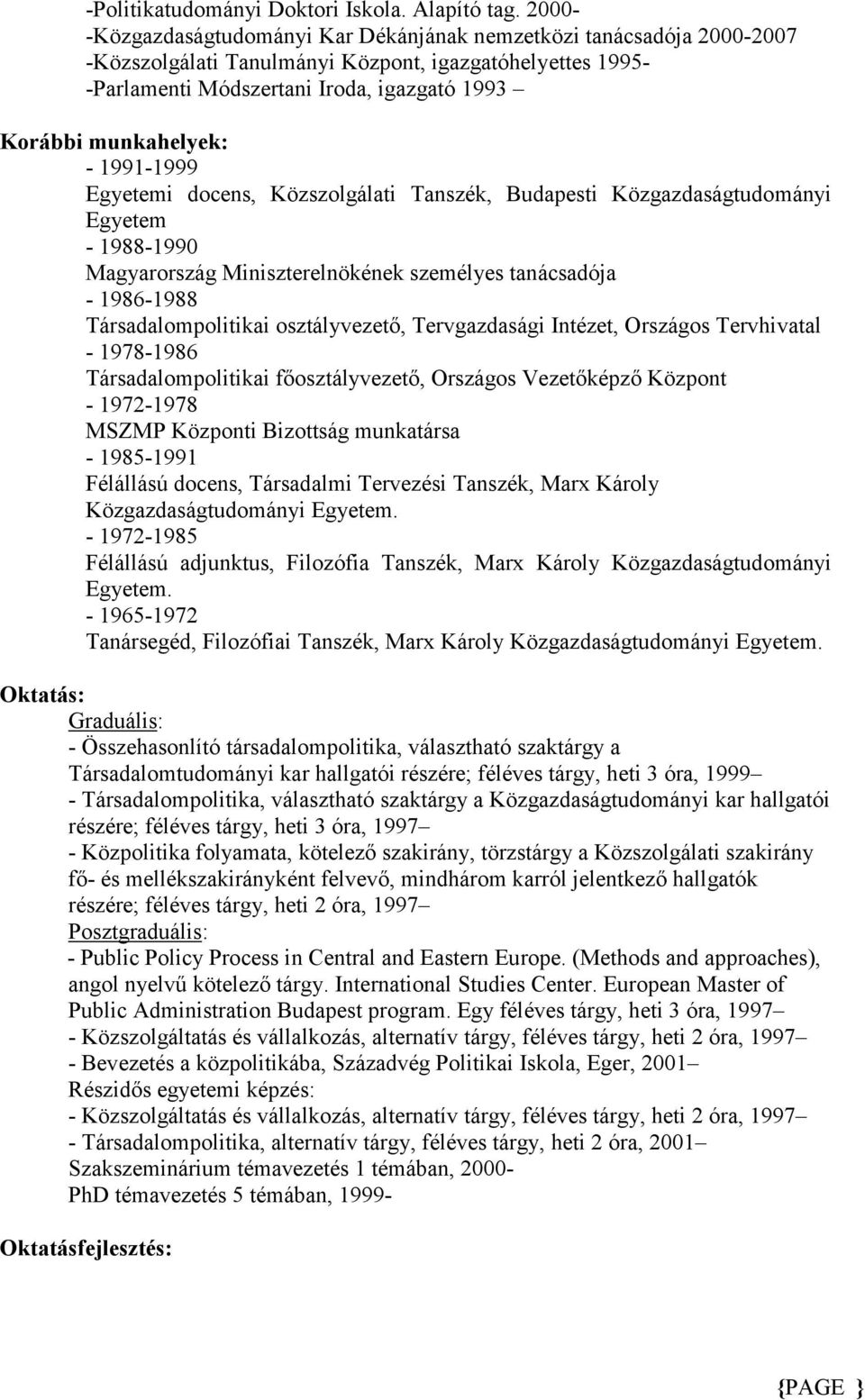 munkahelyek: - 1991-1999 Egyetemi docens, Közszolgálati Tanszék, Budapesti Közgazdaságtudományi Egyetem - 1988-1990 Magyarország Miniszterelnökének személyes tanácsadója - 1986-1988