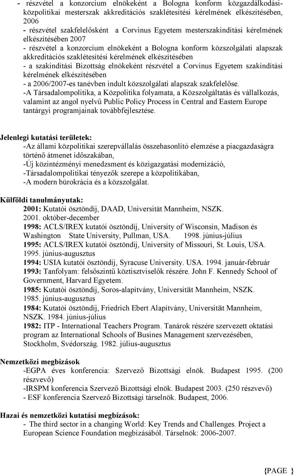 szakindítási Bizottság elnökeként részvétel a Corvinus Egyetem szakindítási kérelmének elkészítésében - a 2006/2007-es tanévben indult közszolgálati alapszak szakfelelıse.