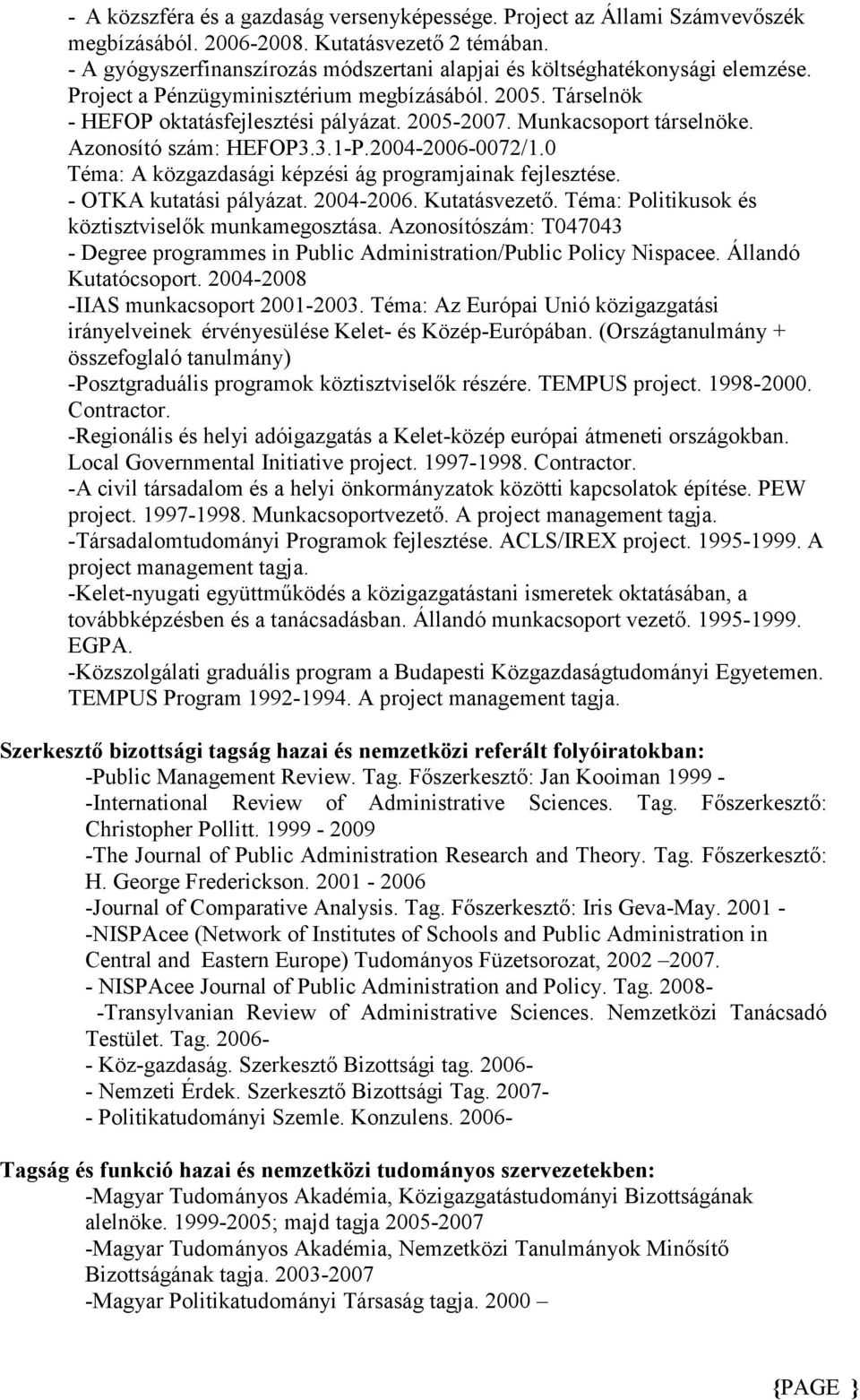 Munkacsoport társelnöke. Azonosító szám: HEFOP3.3.1-P.2004-2006-0072/1.0 Téma: A közgazdasági képzési ág programjainak fejlesztése. - OTKA kutatási pályázat. 2004-2006. Kutatásvezetı.