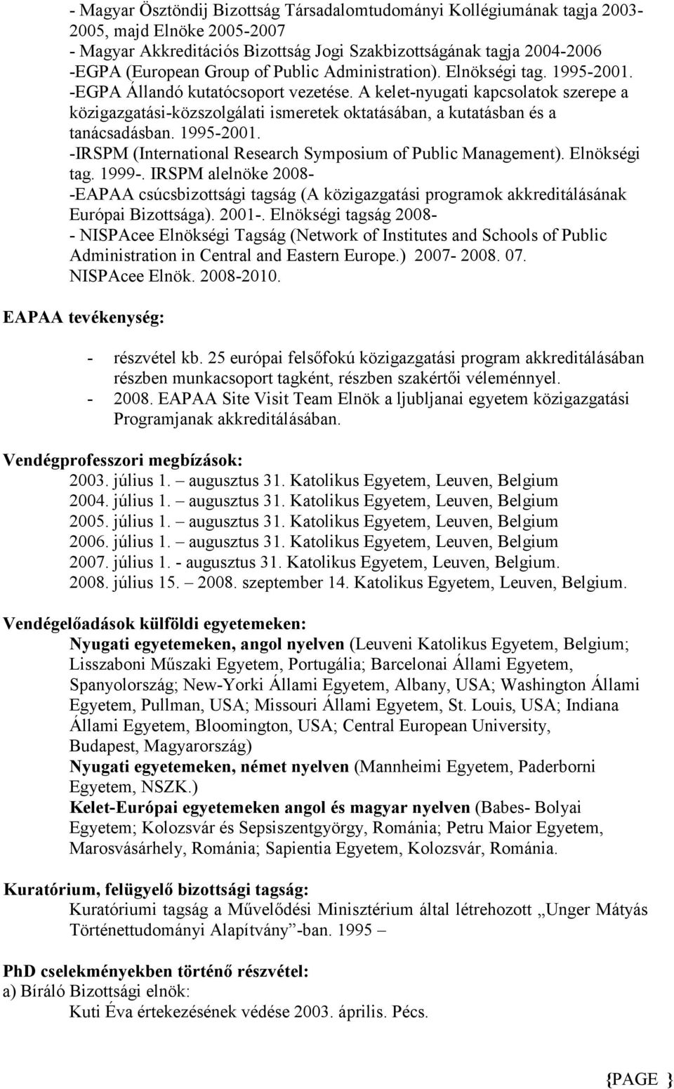 A kelet-nyugati kapcsolatok szerepe a közigazgatási-közszolgálati ismeretek oktatásában, a kutatásban és a tanácsadásban. 1995-2001. -IRSPM (International Research Symposium of Public Management).