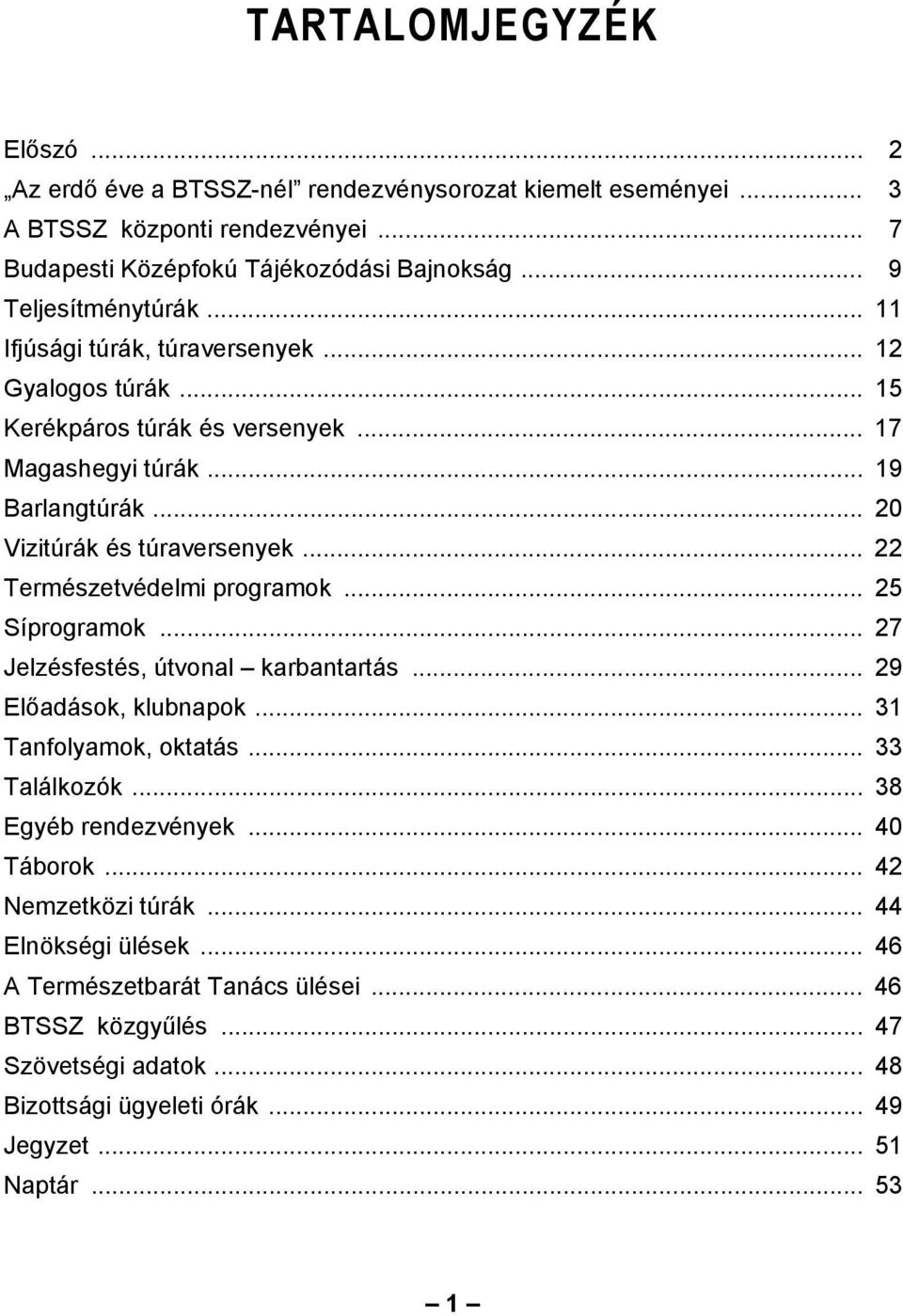 .. 22 Természetvédelmi programok... 25 Síprogramok... 27 Jelzésfestés, útvonal karbantartás... 29 Előadások, klubnapok... 31 Tanfolyamok, oktatás... 33 Találkozók... 38 Egyéb rendezvények.