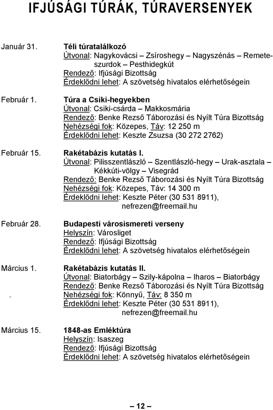 Táborozási és Nyílt Túra Bizottság Nehézségi fok: Közepes, Táv: 12 250 m Érdeklődni lehet: Keszte Zsuzsa (30 272 2762) Február 15. Rakétabázis kutatás I.