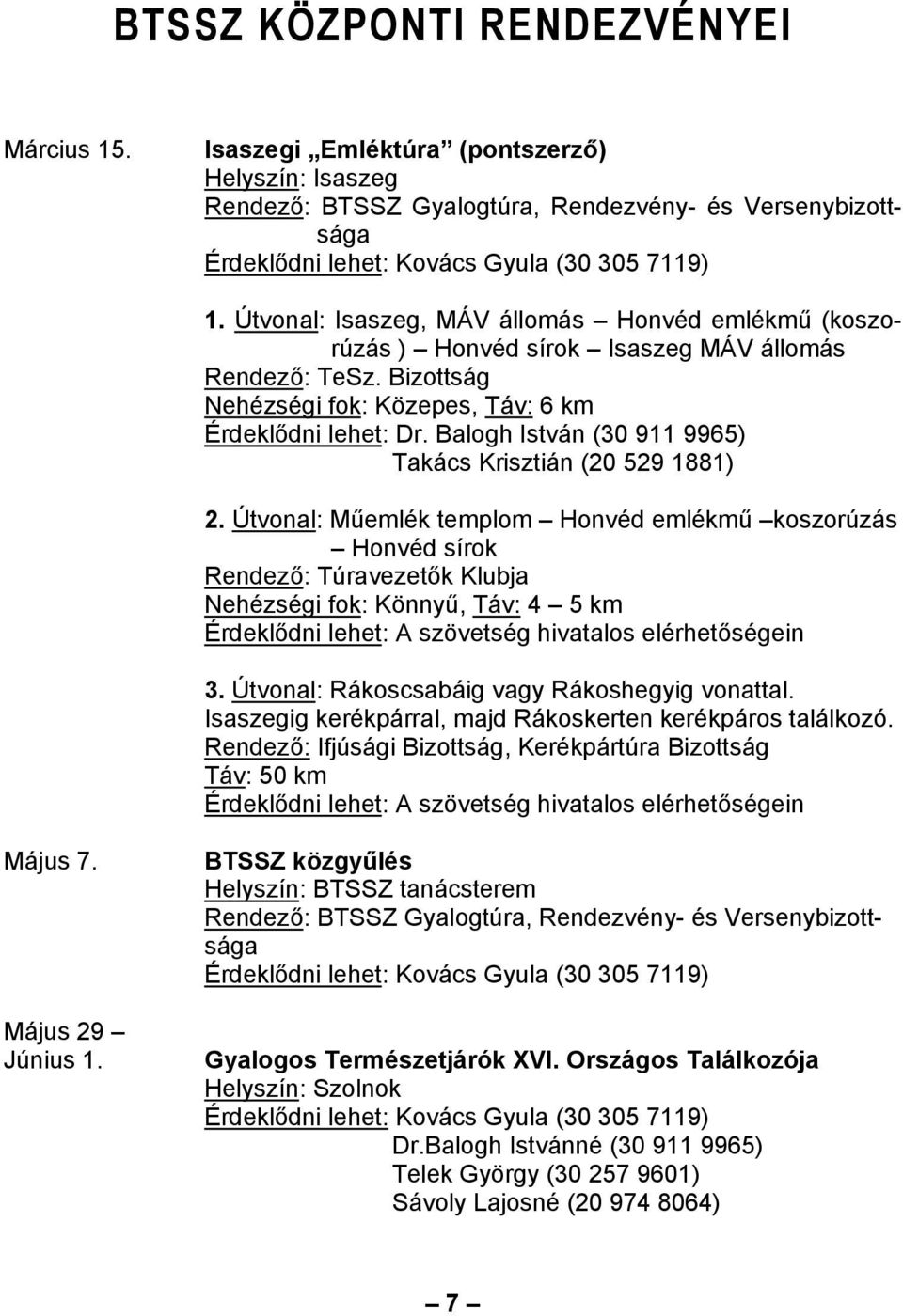 Balogh István (30 911 9965) Takács Krisztián (20 529 1881) 2. Útvonal: Műemlék templom Honvéd emlékmű koszorúzás Honvéd sírok Rendező: Túravezetők Klubja Nehézségi fok: Könnyű, Táv: 4 5 km 3.