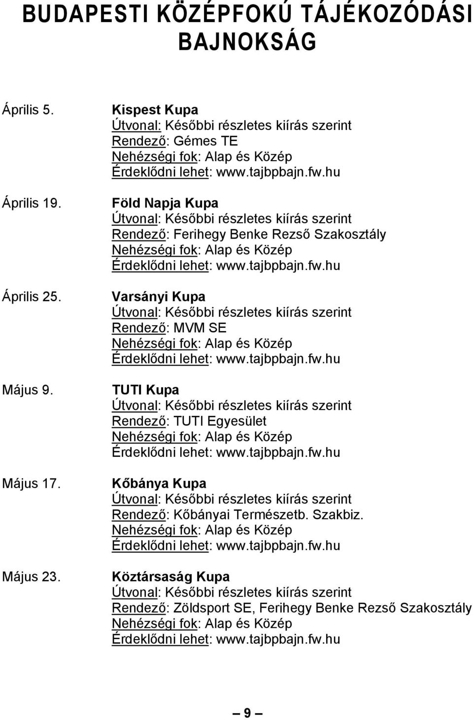 hu Föld Napja Kupa Útvonal: Későbbi részletes kiírás szerint Rendező: Ferihegy Benke Rezső Szakosztály Nehézségi fok: Alap és Közép Érdeklődni lehet: www.tajbpbajn.fw.