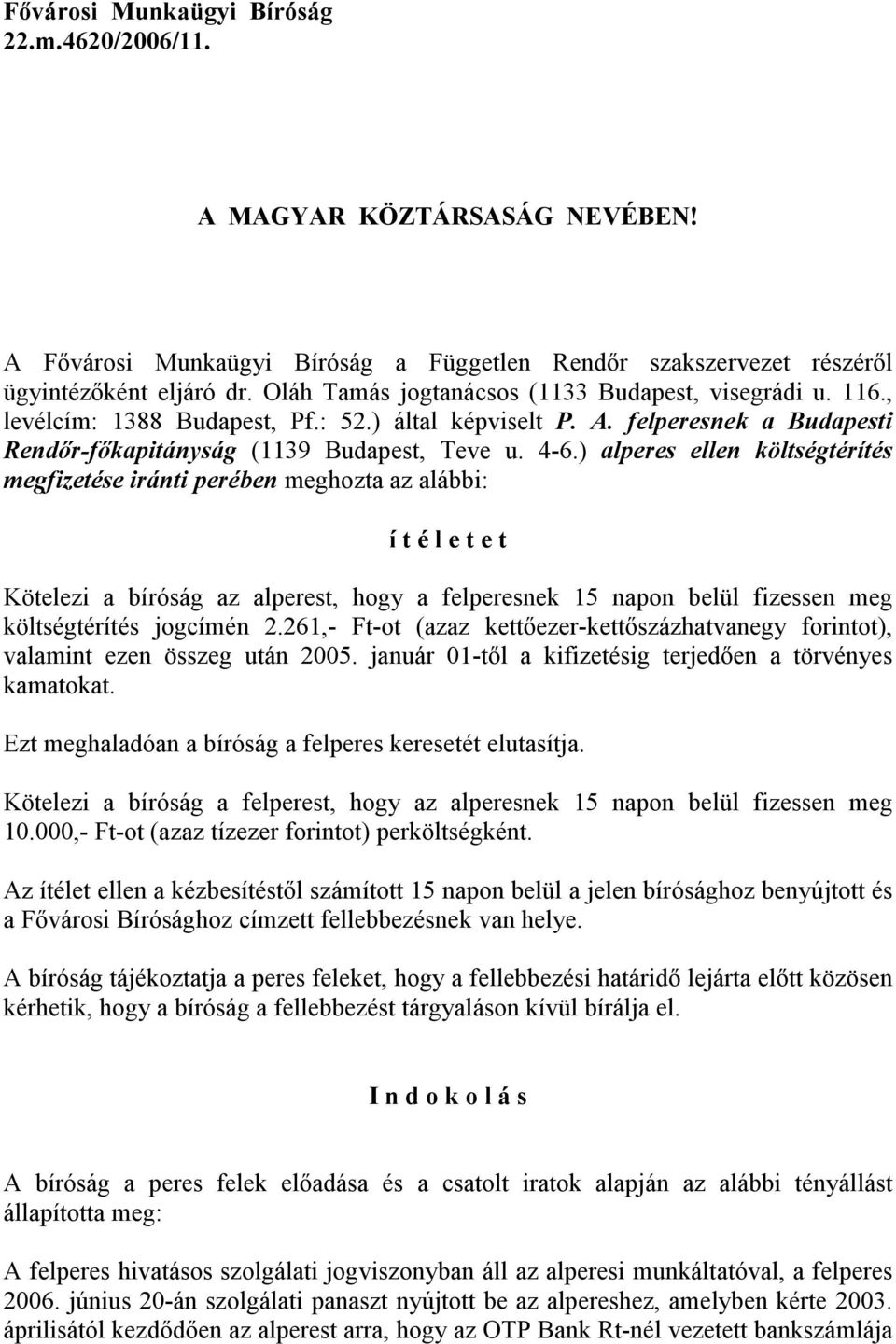 ) alperes ellen költségtérítés megfizetése iránti perében meghozta az alábbi: í t é l e t e t Kötelezi a bíróság az alperest, hogy a felperesnek 15 napon belül fizessen meg költségtérítés jogcímén 2.