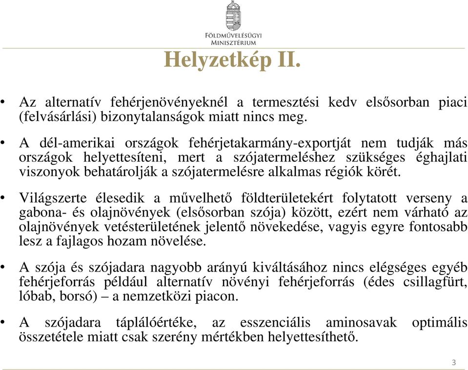 Világszerte élesedik a művelhető földterületekért folytatott verseny a gabona- és olajnövények (elsősorban szója) között, ezért nem várható az olajnövények vetésterületének jelentő növekedése, vagyis