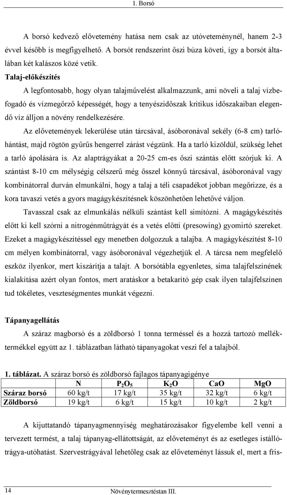 növény rendelkezésére. Az elővetemények lekerülése után tárcsával, ásóboronával sekély (6-8 cm) tarlóhántást, majd rögtön gyűrűs hengerrel zárást végzünk.