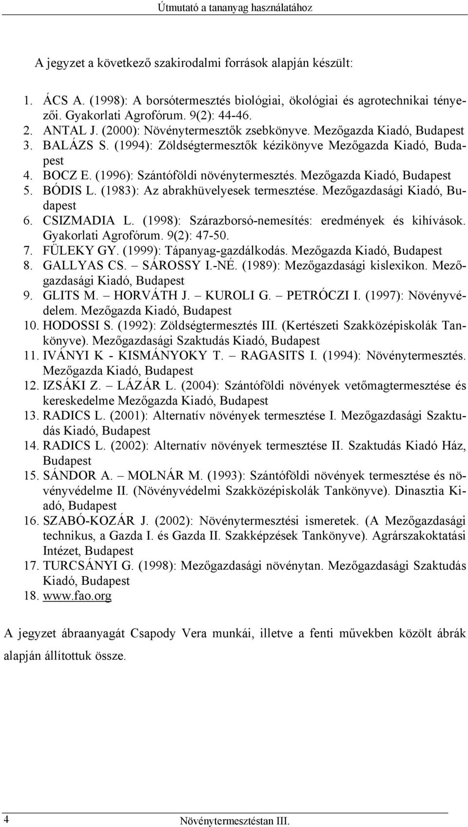 (1996): Szántóföldi növénytermesztés. Mezőgazda Kiadó, Budapest 5. BÓDIS L. (1983): Az abrakhüvelyesek termesztése. Mezőgazdasági Kiadó, Budapest 6. CSIZMADIA L.