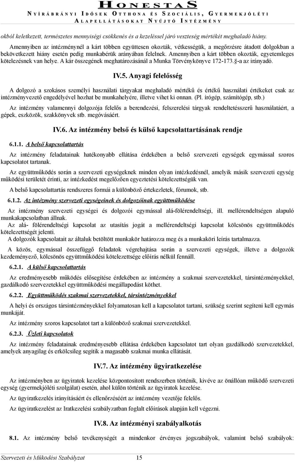 Amennyiben a kárt többen okozták, egyetemleges kötelezésnek van helye. A kár összegének meghatározásánál a Munka Törvénykönyve 172-173. -a az irányadó. IV.5.