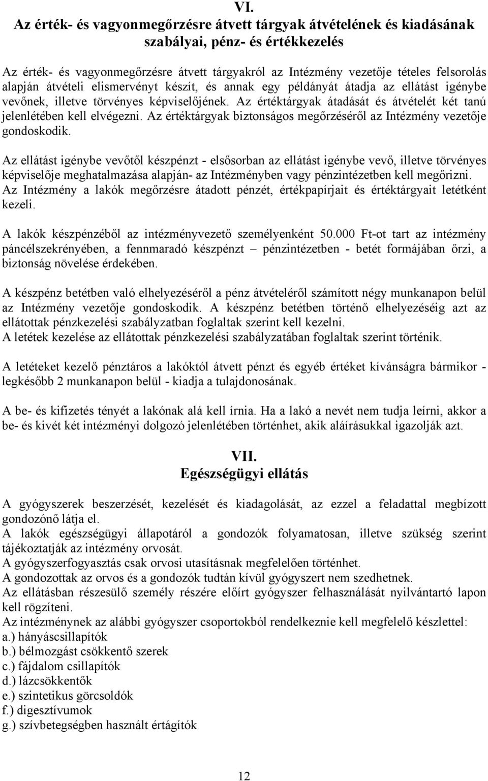 Az értéktárgyak átadását és átvételét két tanú jelenlétében kell elvégezni. Az értéktárgyak biztonságos megőrzéséről az Intézmény vezetője gondoskodik.