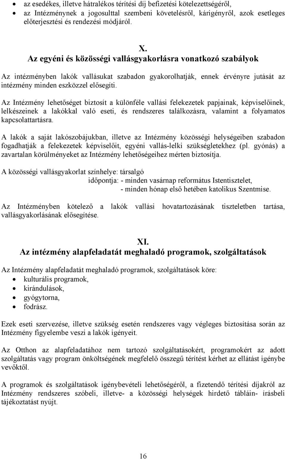 Az Intézmény lehetőséget biztosít a különféle vallási felekezetek papjainak, képviselőinek, lelkészeinek a lakókkal való eseti, és rendszeres találkozásra, valamint a folyamatos kapcsolattartásra.