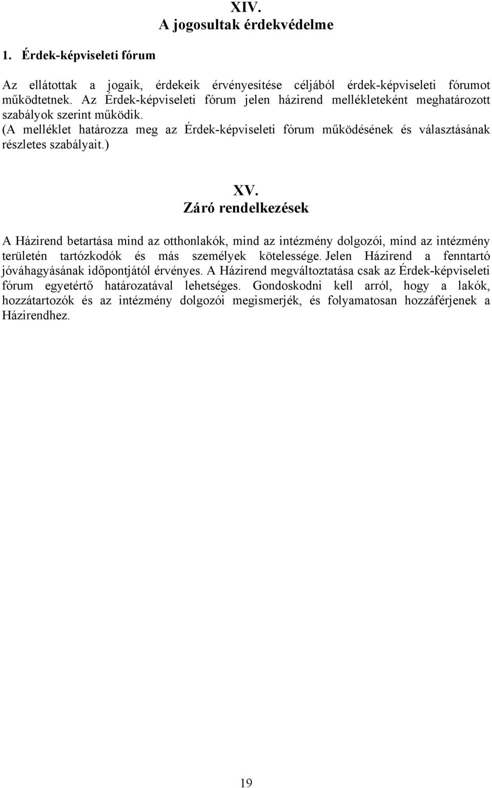 (A melléklet határozza meg az Érdek-képviseleti fórum működésének és választásának részletes szabályait.) XV.