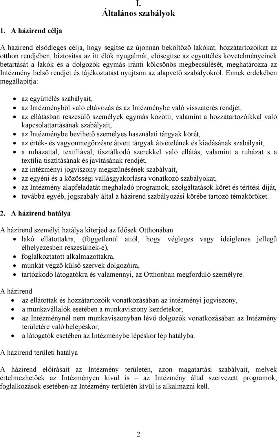 követelményeinek betartását a lakók és a dolgozók egymás iránti kölcsönös megbecsülését, meghatározza az Intézmény belső rendjét és tájékoztatást nyújtson az alapvető szabályokról.