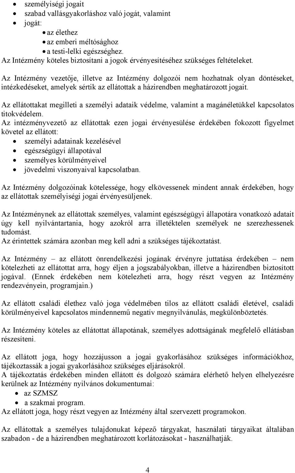 Az Intézmény vezetője, illetve az Intézmény dolgozói nem hozhatnak olyan döntéseket, intézkedéseket, amelyek sértik az ellátottak a házirendben meghatározott jogait.