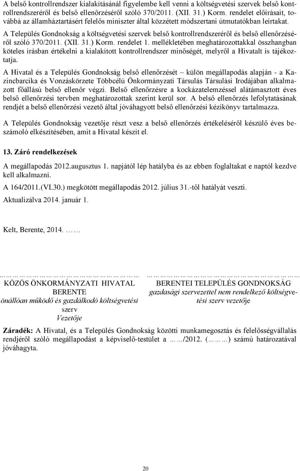 A Település Gondnokság a költségvetési szervek belső kontrollrendszeréről és belső ellenőrzéséről szóló 370/2011. (XII. 31.) Korm. rendelet 1.