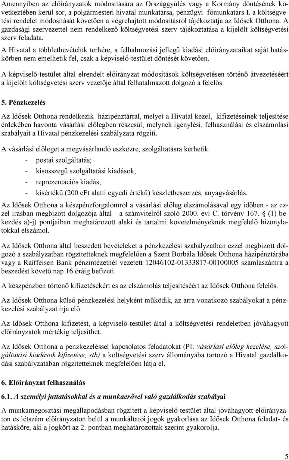 A gazdasági szervezettel nem rendelkező költségvetési szerv tájékoztatása a kijelölt költségvetési szerv feladata.