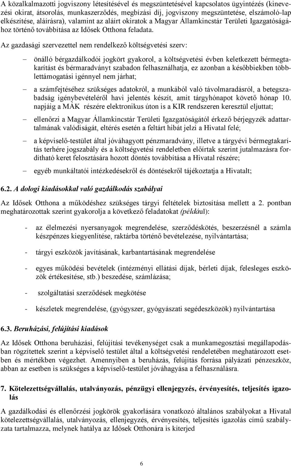 Az gazdasági szervezettel nem rendelkező költségvetési szerv: önálló bérgazdálkodói jogkört gyakorol, a költségvetési évben keletkezett bérmegtakarítást és bérmaradványt szabadon felhasználhatja, ez