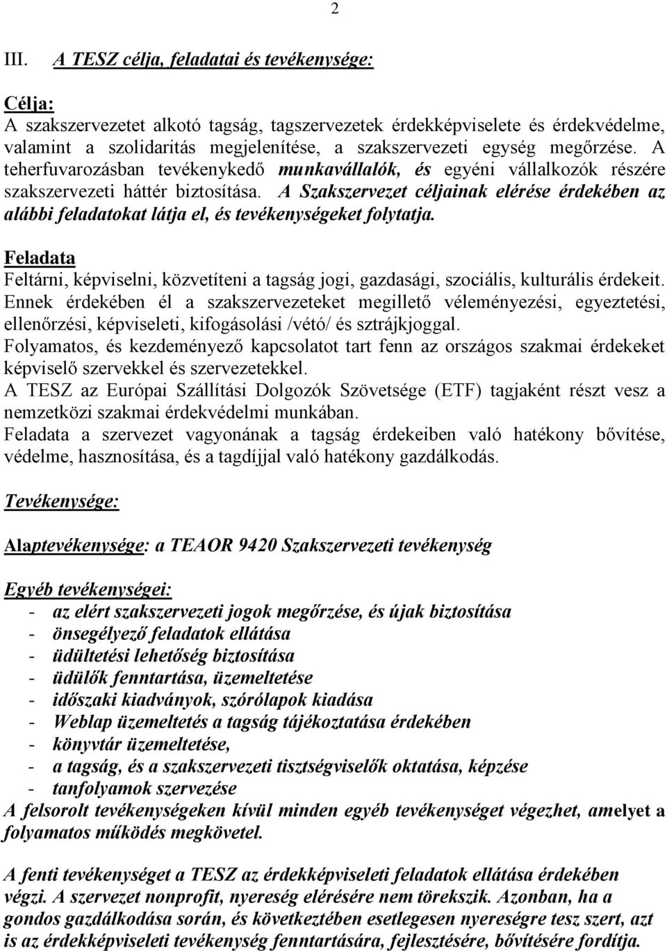 megőrzése. A teherfuvarozásban tevékenykedő munkavállalók, és egyéni vállalkozók részére szakszervezeti háttér biztosítása.