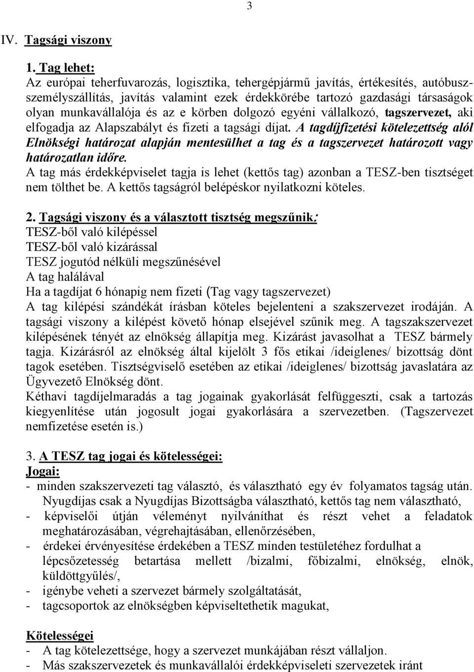 az e körben dolgozó egyéni vállalkozó, tagszervezet, aki elfogadja az Alapszabályt és fizeti a tagsági díjat.