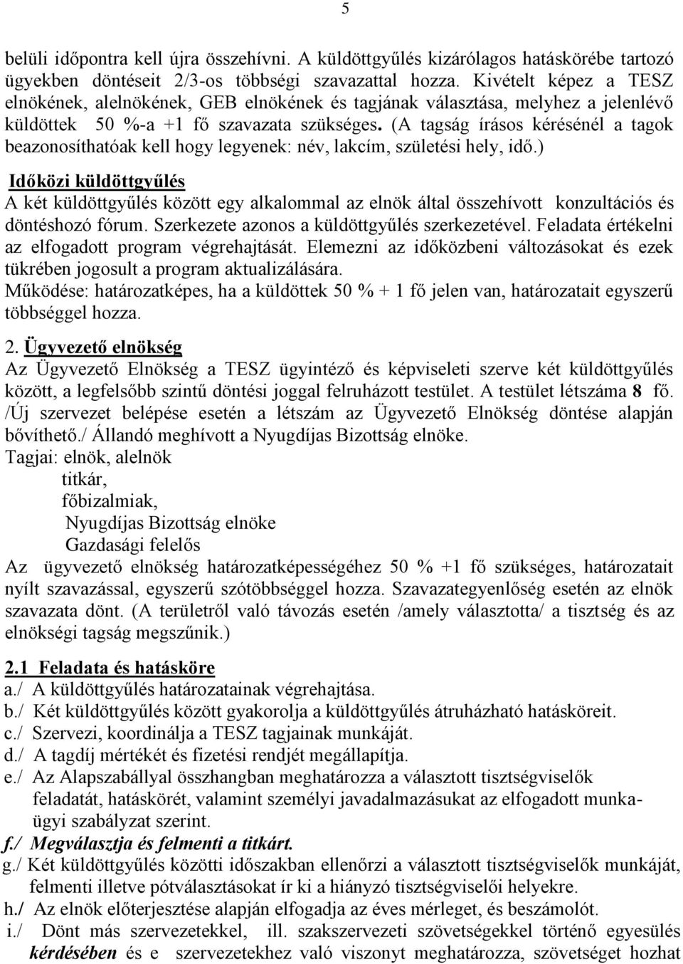 (A tagság írásos kérésénél a tagok beazonosíthatóak kell hogy legyenek: név, lakcím, születési hely, idő.