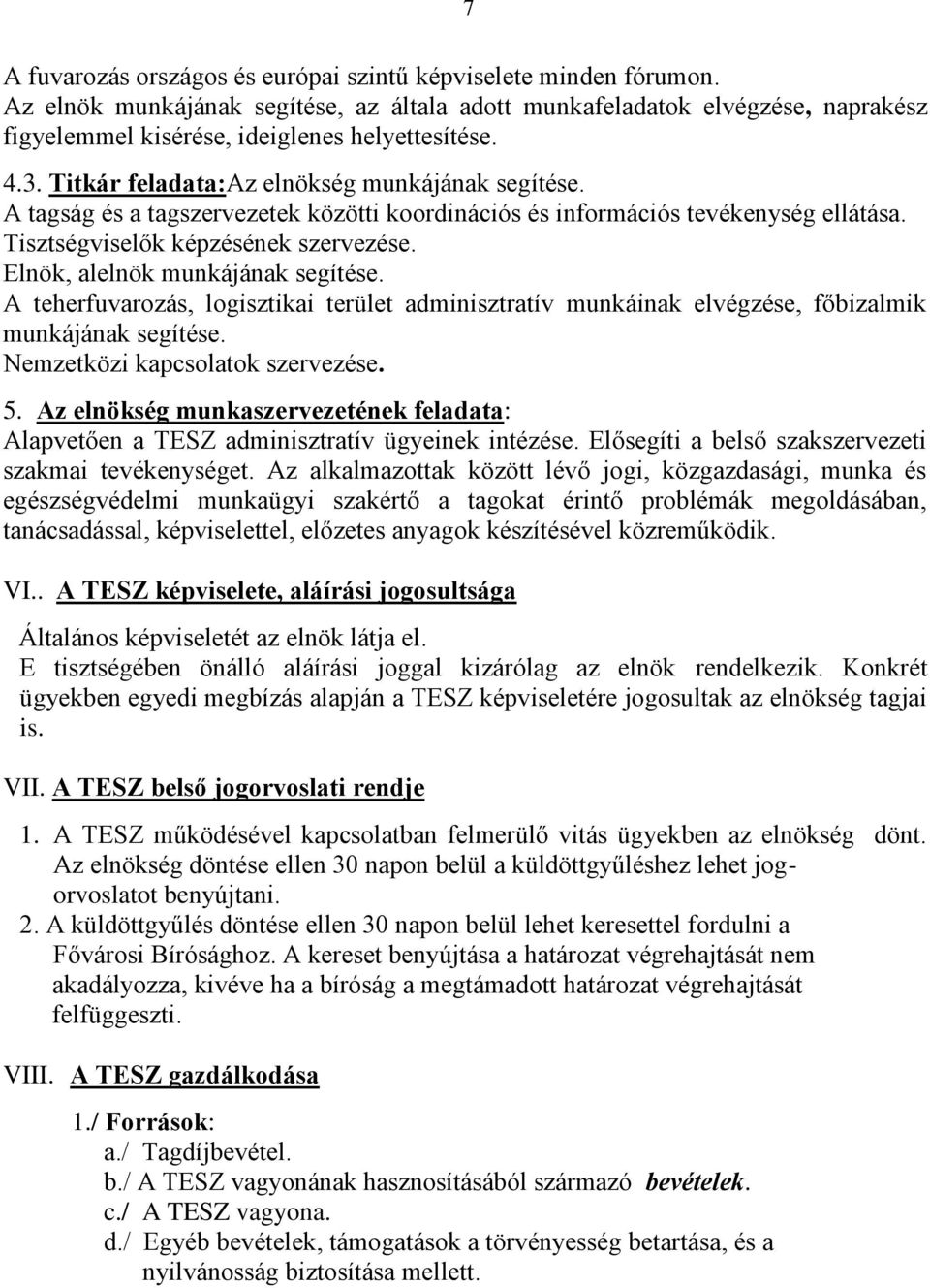 Elnök, alelnök munkájának segítése. A teherfuvarozás, logisztikai terület adminisztratív munkáinak elvégzése, főbizalmik munkájának segítése. Nemzetközi kapcsolatok szervezése. 5.