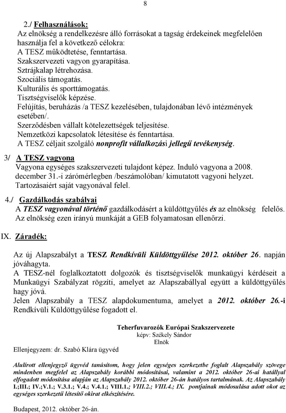 Szerződésben vállalt kötelezettségek teljesítése. Nemzetközi kapcsolatok létesítése és fenntartása. A TESZ céljait szolgáló nonprofit vállalkozási jellegű tevékenység.