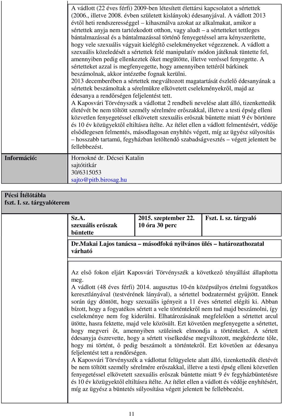 történő fenyegetéssel arra kényszerítette, hogy vele szexuális vágyait kielégítő cselekményeket végezzenek.