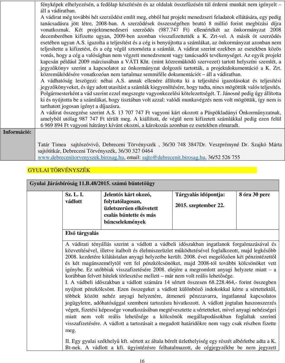 A szerződések összességében bruttó 8 millió forint megbízási díjra vonatkoznak. Két projektmenedzseri szerződés (987.