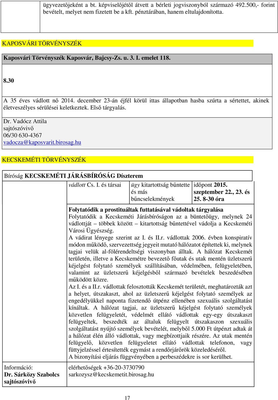 december 23-án éjfél körül ittas állapotban hasba szúrta a sértettet, akinek életveszélyes sérülései keletkeztek. Első tárgyalás. Dr. Vadócz Attila 06/30 630-4367 vadocza@kaposvarit.birosag.