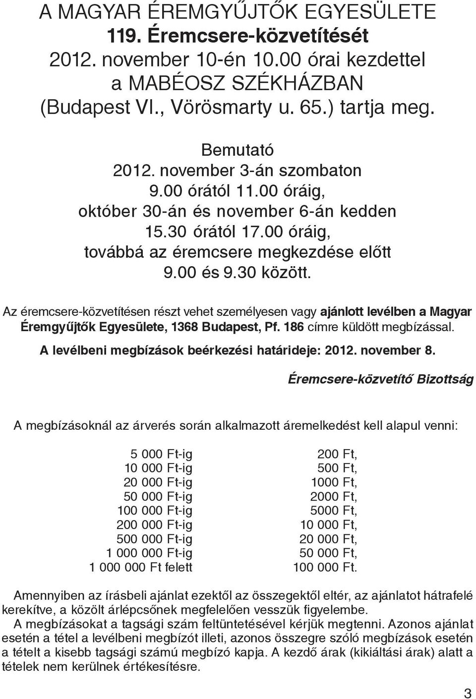 Az éremcsere-közvetítésen részt vehet személyesen vagy ajánlott levélben a Magyar Éremgyûjtõk Egyesülete, 1368 Budapest, Pf. 186 címre küldött megbízással.