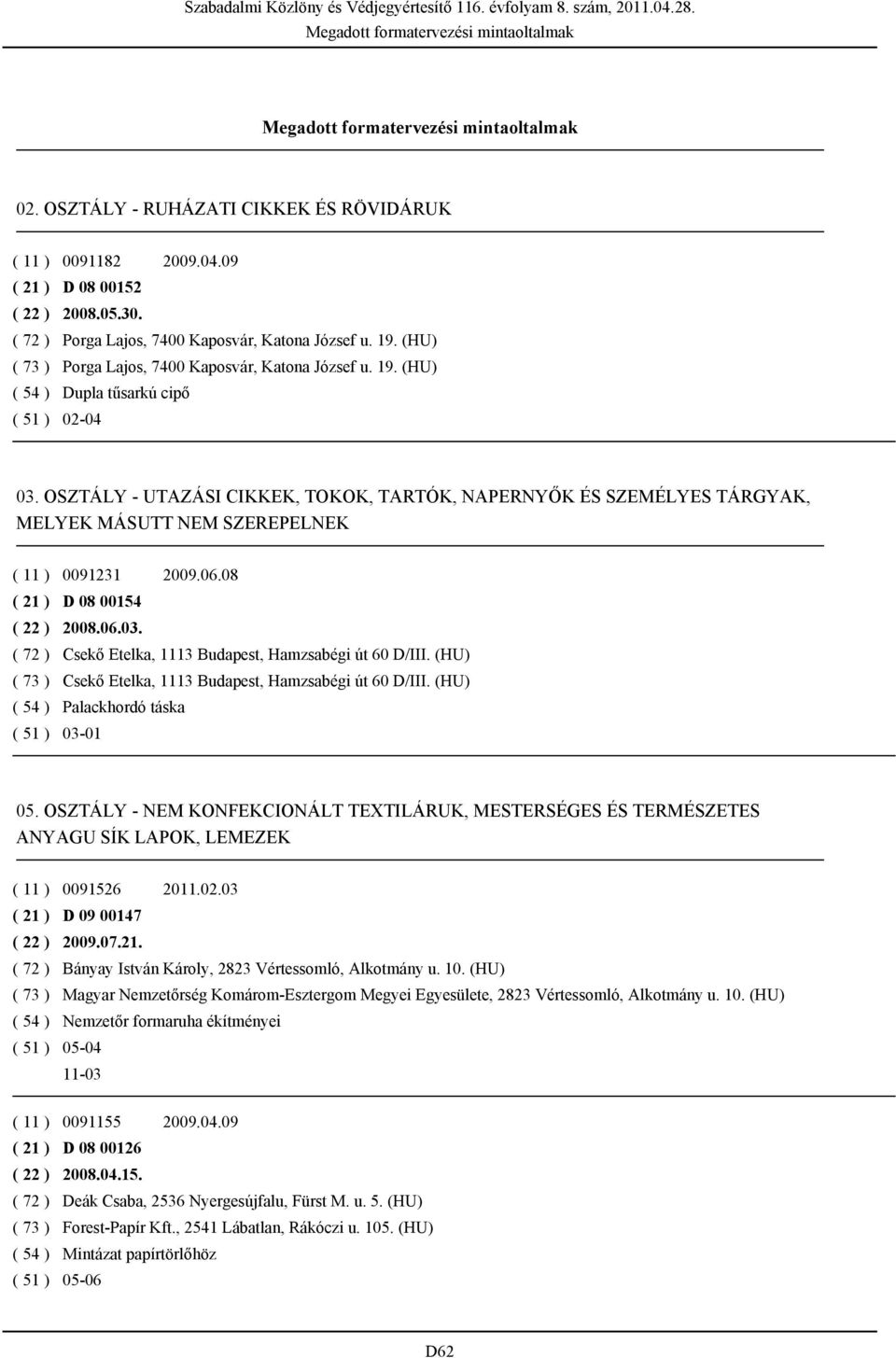 OSZTÁLY - UTAZÁSI CIKKEK, TOKOK, TARTÓK, NAPERNYŐK ÉS SZEMÉLYES TÁRGYAK, MELYEK MÁSUTT NEM SZEREPELNEK ( 11 ) 0091231 2009.06.08 ( 21 ) D 08 00154 ( 22 ) 2008.06.03.