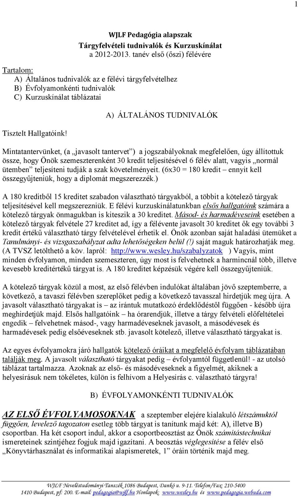 A) ÁLTALÁNOS TUDNIVALÓK Mintatantervünket, (a javasolt tantervet ) a jogszabályoknak megfelelően, úgy állítottuk össze, hogy Önök szemeszterenként 0 kredit teljesítésével 6 félév alatt, vagyis normál
