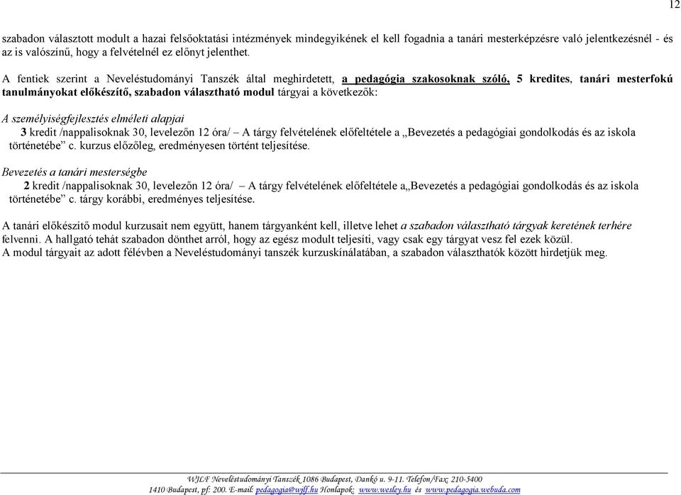 következők: A személyiségfejlesztés elméleti alapjai kredit /nappalisoknak 0, levelezőn 1 óra/ A tárgy felvételének előfeltétele a Bevezetés a pedagógiai gondolkodás és az iskola történetébe c.