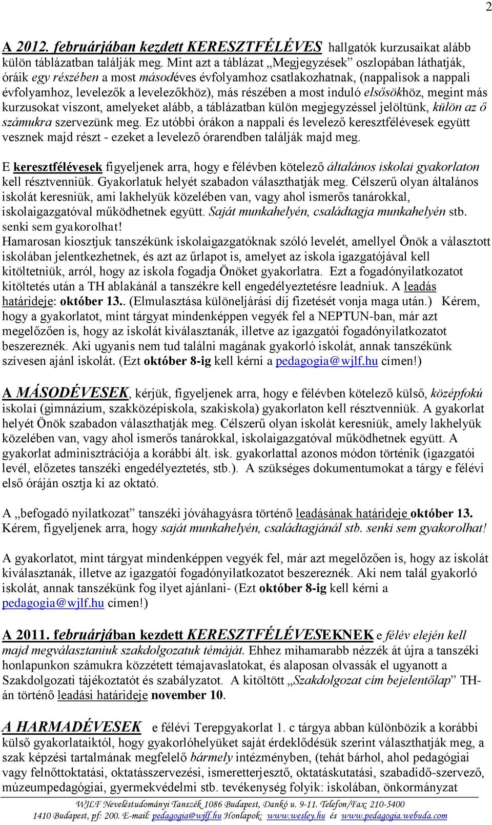 most induló elsősökhöz, megint más kurzusokat viszont, amelyeket alább, a táblázatban külön megjegyzéssel jelöltünk, külön az ő számukra szervezünk meg.