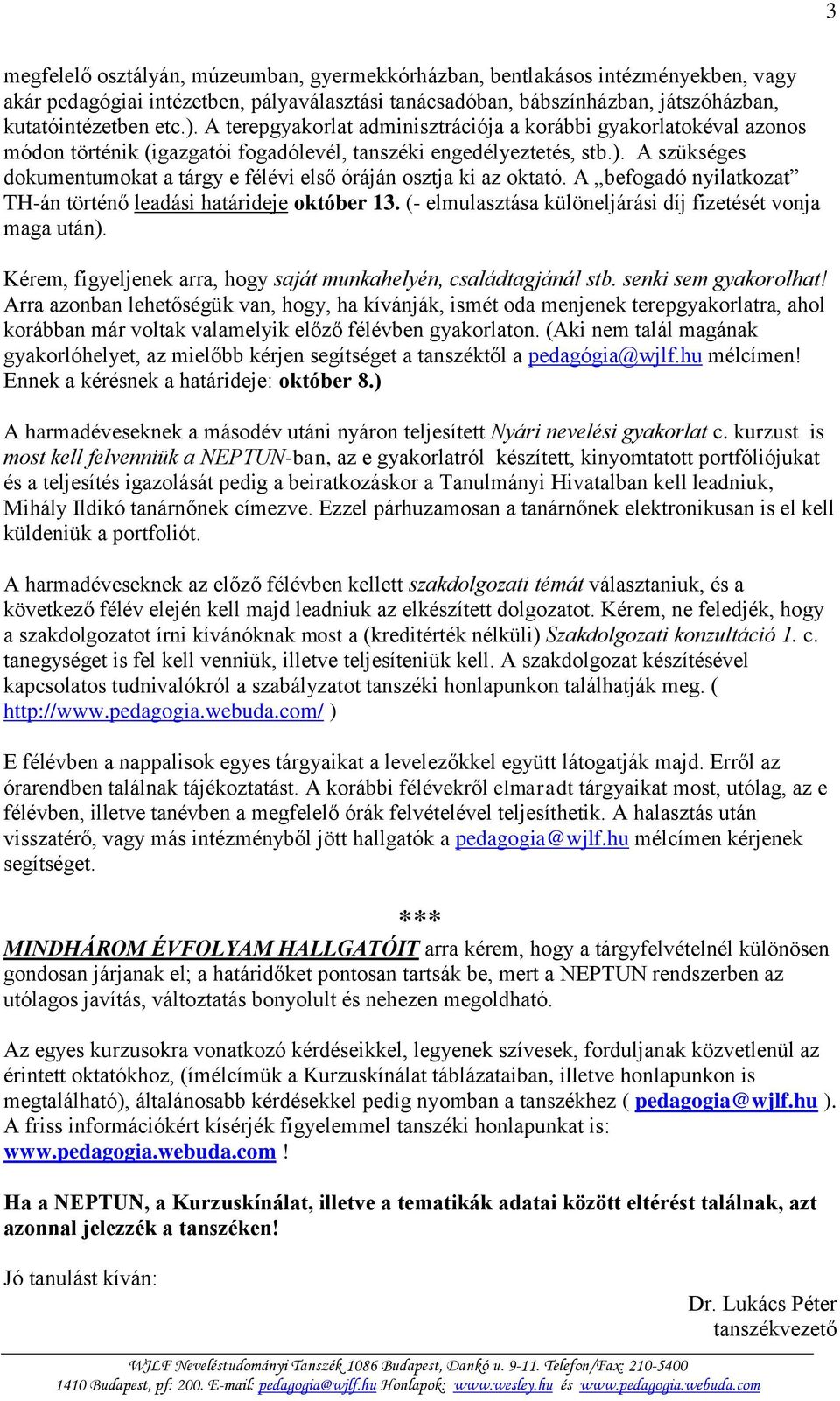 A szükséges dokumentumokat a tárgy e félévi első óráján osztja ki az oktató. A befogadó nyilatkozat TH-án történő leadási határideje október 1.