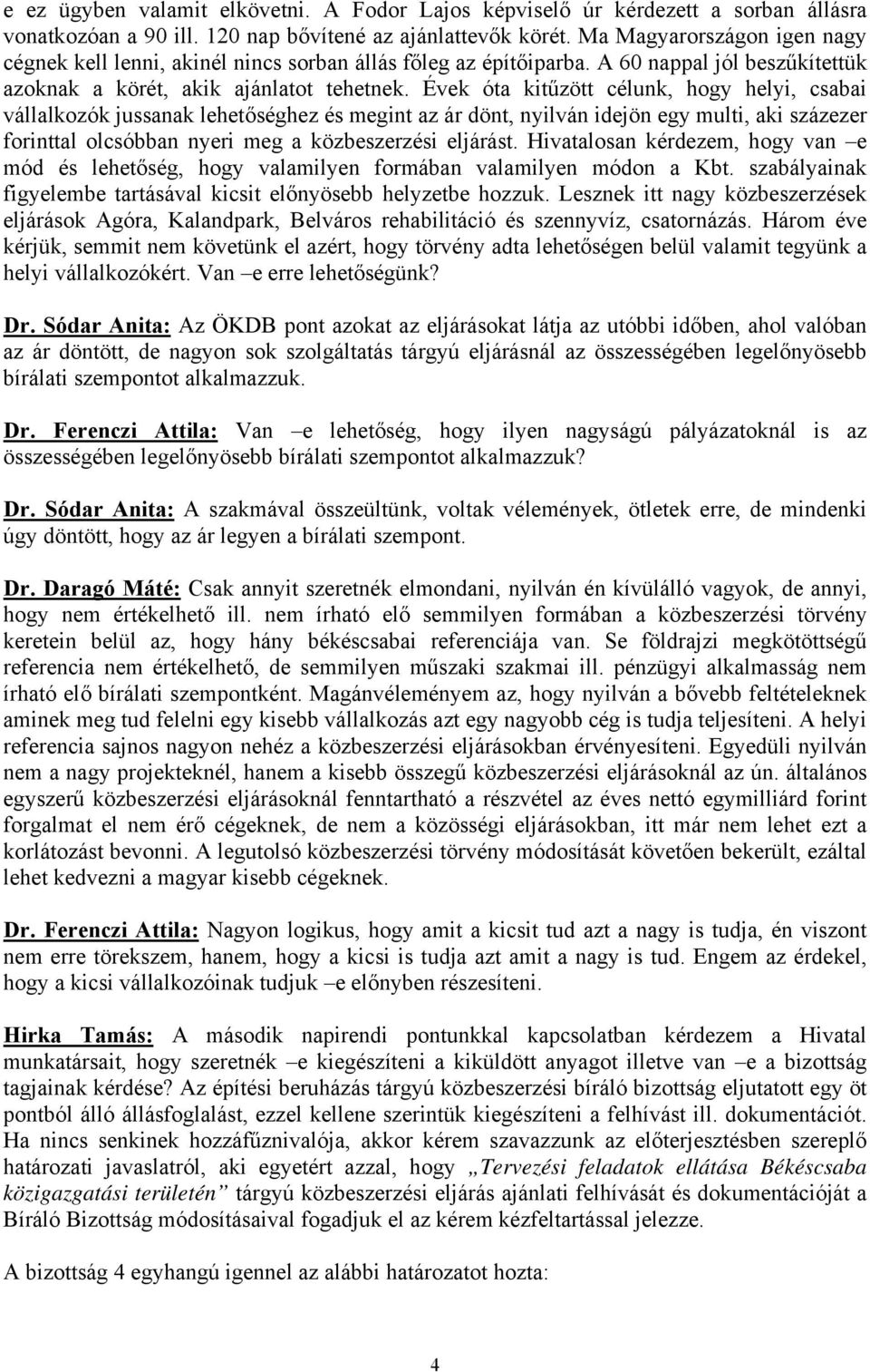 Évek óta kitűzött célunk, hogy helyi, csabai vállalkozók jussanak lehetőséghez és megint az ár dönt, nyilván idejön egy multi, aki százezer forinttal olcsóbban nyeri meg a közbeszerzési eljárást.