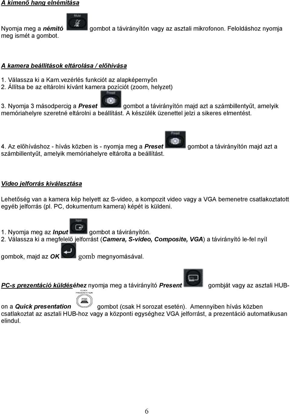 Nyomja 3 másodpercig a Preset gombot a távirányítón majd azt a számbillentyűt, amelyik memóriahelyre szeretné eltárolni a beállítást. A készülék üzenettel jelzi a sikeres elmentést. 4.