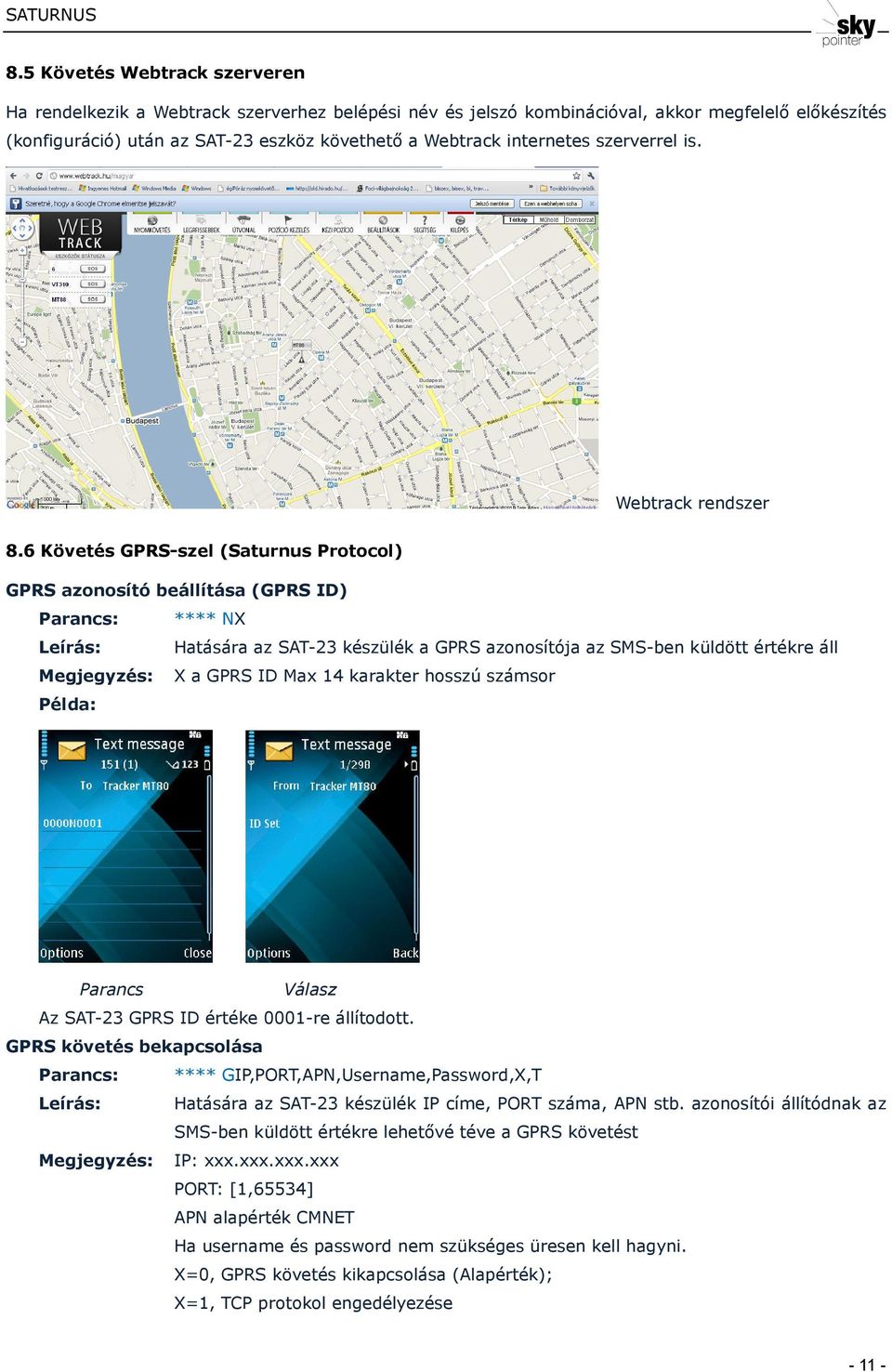 6 Követés GPRS-szel (Saturnus Protocol) GPRS azonosító beállítása (GPRS ID) : **** NX Leírás: Hatására az SAT-23 készülék a GPRS azonosítója az SMS-ben küldött értékre áll Megjegyzés: X a GPRS ID Max