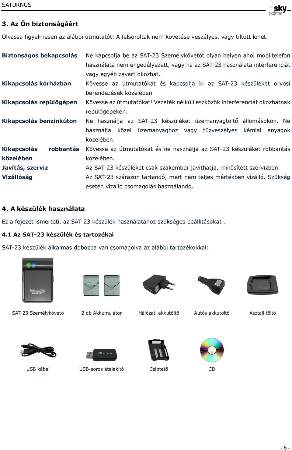 olyan helyen ahol mobiltelefon használata nem engedélyezett, vagy ha az SAT-23 használata interferenciát vagy egyéb zavart okozhat.