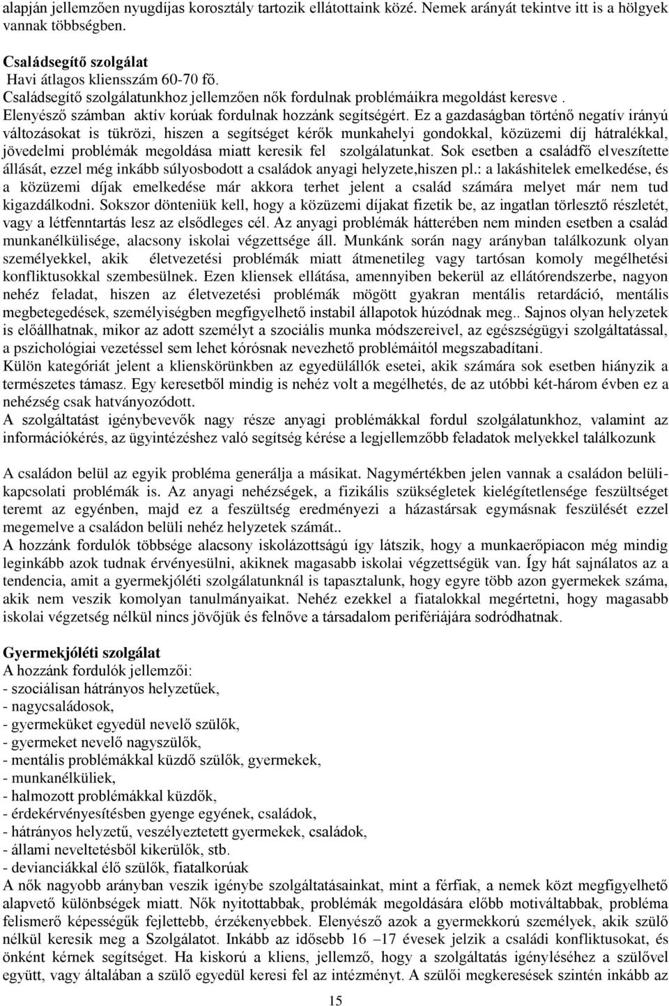 Ez a gazdaságban történő negatív irányú változásokat is tükrözi, hiszen a segítséget kérők munkahelyi gondokkal, közüzemi díj hátralékkal, jövedelmi problémák megoldása miatt keresik fel