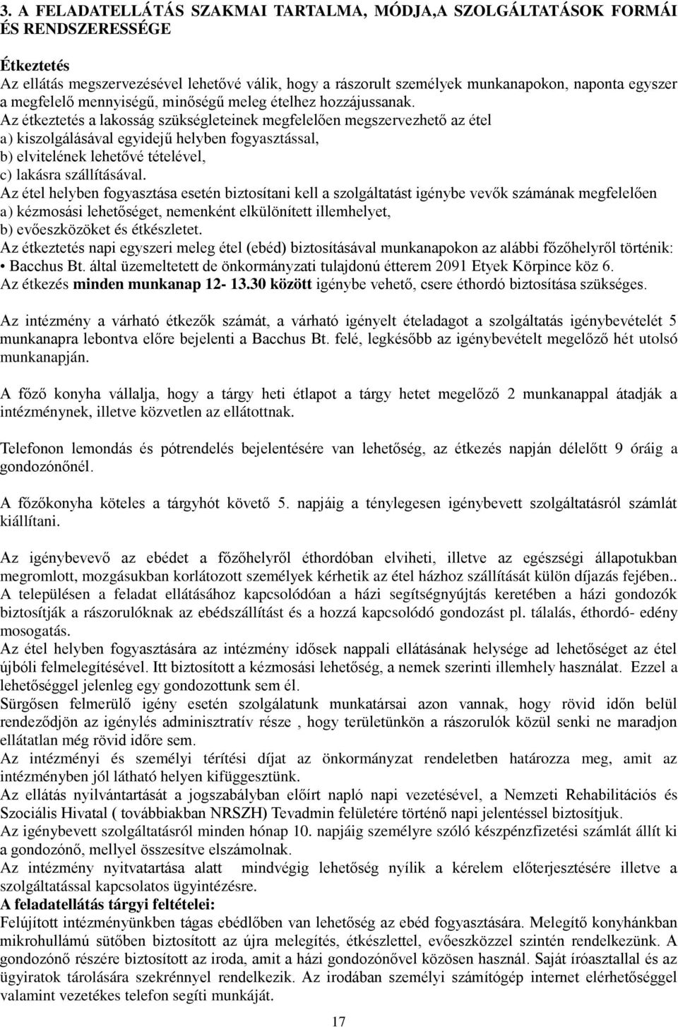 Az étkeztetés a lakosság szükségleteinek megfelelően megszervezhető az étel a) kiszolgálásával egyidejű helyben fogyasztással, b) elvitelének lehetővé tételével, c) lakásra szállításával.