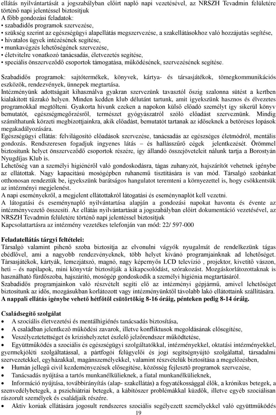 vonatkozó tanácsadás, életvezetés segítése, speciális önszerveződő csoportok támogatása, működésének, szervezésének segítése.