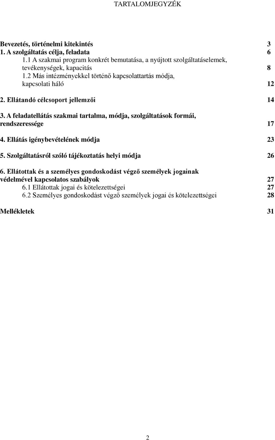 Ellátandó célcsoport jellemzői 14 3. A feladatellátás szakmai tartalma, módja, szolgáltatások formái, rendszeressége 17 4. Ellátás igénybevételének módja 23 5.