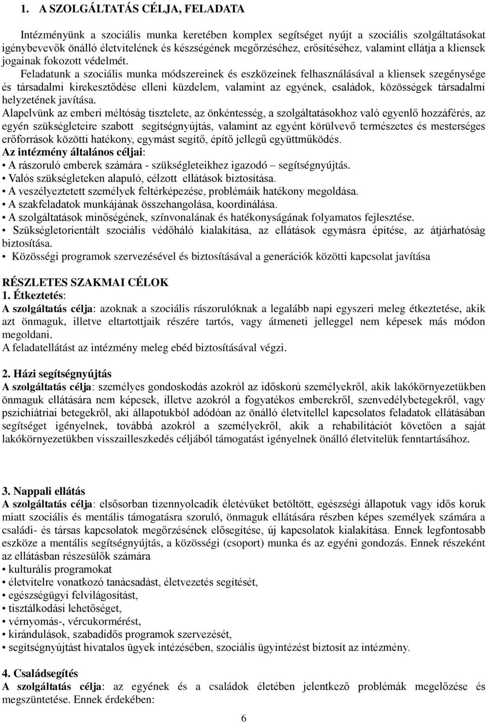 Feladatunk a szociális munka módszereinek és eszközeinek felhasználásával a kliensek szegénysége és társadalmi kirekesztődése elleni küzdelem, valamint az egyének, családok, közösségek társadalmi